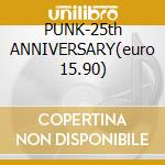PUNK-25th ANNIVERSARY(euro 15.90) cd