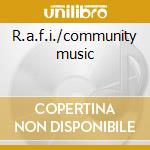 R.a.f.i./community music cd