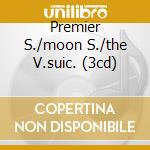 Premier S./moon S./the V.suic. (3cd) cd