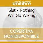 Slut - Nothing Will Go Wrong cd