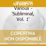 Various - 'Subliminal, Vol. 1' cd