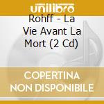 Rohff - La Vie Avant La Mort (2 Cd) cd musicale di Rohff