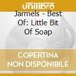 Jarmels - Best Of: Little Bit Of Soap cd musicale di Jarmels