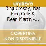 Bing Crosby, Nat King Cole & Dean Martin - Christmas With Nat, Dean And Bing cd musicale di Bing / Cole,Nat King / Martin,Dean Crosby