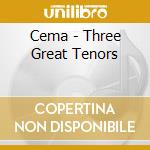 Cema - Three Great Tenors cd