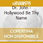 Dr. John - Hollywood Be Thy Name cd