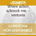 Where action is/knock me. - ventures cd musicale di Ventures The