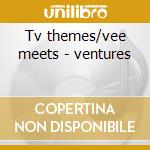 Tv themes/vee meets - ventures cd musicale di Ventures The