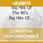 Big Hits Of The 80's - Big Hits Of The 80's cd musicale di Big Hits Of The 80's