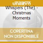 Whispers (The) - Christmas Moments cd musicale di Whispers (The)