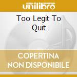 Too Legit To Quit cd