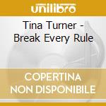Tina Turner - Break Every Rule cd musicale di Tina Turner