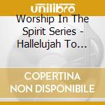 Worship In The Spirit Series - Hallelujah To The Lamb