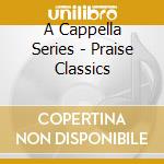 A Cappella Series - Praise Classics cd
