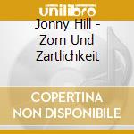 Jonny Hill - Zorn Und Zartlichkeit cd musicale di Jonny Hill