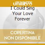 I Could Sing Your Love Forever cd