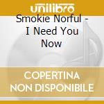 Smokie Norful - I Need You Now cd musicale di Smokie Norful