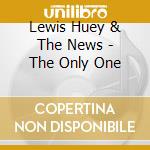 Lewis Huey & The News - The Only One cd musicale di Lewis Huey & The News