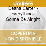 Deana Carter - Everythings Gonna Be Alright cd musicale di Deana Carter