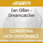 Ian Gillan - Dreamcatcher cd musicale di Ian Gillan