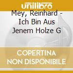 Mey, Reinhard - Ich Bin Aus Jenem Holze G cd