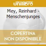Mey, Reinhard - Menschenjunges cd musicale di Mey, Reinhard