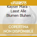 Kayser Mara - Lasst Alle Blumen Bluhen cd