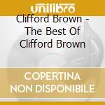 Clifford Brown - The Best Of Clifford Brown cd musicale di BROWN CLIFFORD