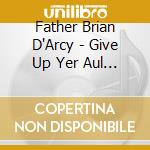 Father Brian D'Arcy - Give Up Yer Aul Sins