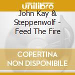 John Kay & Steppenwolf - Feed The Fire cd