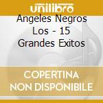 Angeles Negros Los - 15 Grandes Exitos cd musicale di Angeles Negros Los