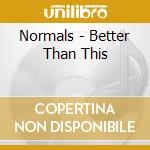 Normals - Better Than This cd musicale di Normals