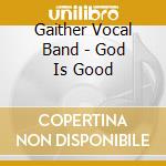 Gaither Vocal Band - God Is Good cd