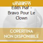 Edith Piaf - Bravo Pour Le Clown cd musicale di Edith Piaf
