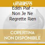 Edith Piaf - Non Je Ne Regrette Rien cd musicale di Edith Piaf