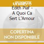 Edith Piaf - A Quoi Ca Sert L'Amour cd
