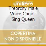 Treorchy Male Voice Choir - Sing Queen cd