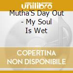 Mutha'S Day Out - My Soul Is Wet cd