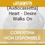 (Audiocassetta) Heart - Desire Walks On cd