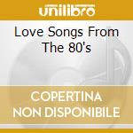 Love Songs From The 80's cd