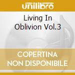 Living In Oblivion Vol.3 cd musicale di ARTISTI VARI