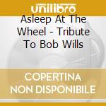 Asleep At The Wheel - Tribute To Bob Wills cd musicale di Asleep At The Wheel