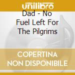 Dad - No Fuel Left For The Pilgrims cd