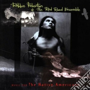 Robbie Robertson & The Red Road Ensemble - Music For The Native Americans cd musicale di Robbie Robertson