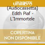 (Audiocassetta) Edith Piaf - L'Immortele cd