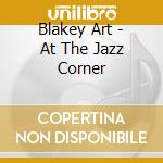 Blakey Art - At The Jazz Corner cd musicale di BLAKEY ART & THE JAZZ MESSENGE