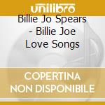 Billie Jo Spears - Billie Joe Love Songs cd musicale di Billie Jo Spears