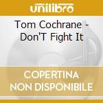 Tom Cochrane - Don'T Fight It cd
