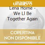 Lena Horne - We Ll Be Together Again cd musicale di HORNE LENA