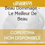 Beau Dommage - Le Meilleur De Beau cd musicale di Beau Dommage